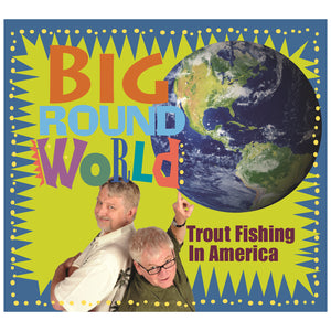 Big Round World – Trout Fishing in America